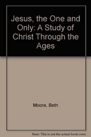 Jesus, the One and Only: A Study of Christ Through the Ages