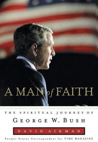 A Man of Faith: The SpiritualJourney of George W. Bush