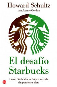 El desafio Starbucks: Como Starbucks lucho por su vida sin perder su alma (Onward: How Starbucks Fought for Its Life Without Losing Its Soul) (Spanish Edition) (Actualidad (Punto de Lectura))
