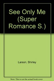 SEE ONLY ME (SUPER ROMANCE S)