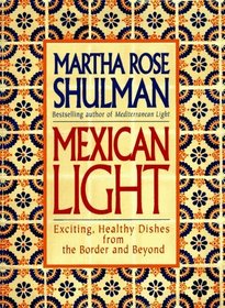 Mexican Light : Exciting, Healthy Recipes from the Border and Beyond