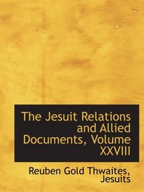 The Jesuit Relations and Allied Documents, Volume XXVIII