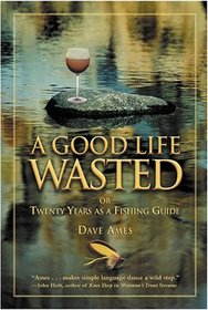 A Good Life Wasted: or Twenty Years as a Fishing Guide