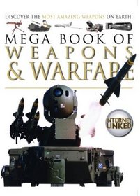 Mega Book of Weapons and Warfare: Discover the Most Amazing Weapons on Earth (Mega Books Series)