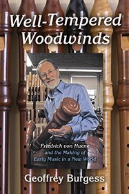 Well-Tempered Woodwinds: Friedrich von Huene and the Making of Early Music in America (Publications of the Early Music Institute)