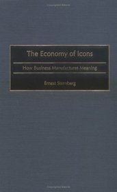 The Economy of Icons : How Business Manufactures Meaning