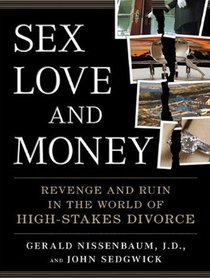 Sex, Love, and Money: Revenge and Ruin in the World of High-Stakes Divorce