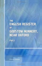 The English Register of Godstow Nunnery, Near Oxford: Part 1