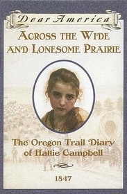 Across the Wide and Lonesome Prairie : The Oregon Trail Diary of Hattie Campbell, 1847 (Dear America)