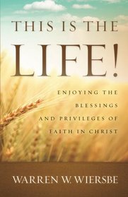 This Is the Life!: Enjoying the Blessings and Privileges of Faith in Christ