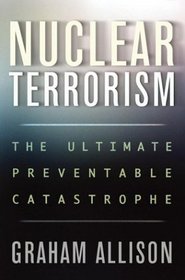 Nuclear Terrorism : The Ultimate Preventable Catastrophe