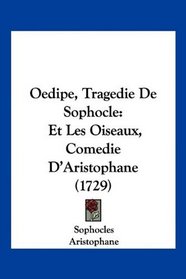 Oedipe, Tragedie De Sophocle: Et Les Oiseaux, Comedie D'Aristophane (1729) (French Edition)