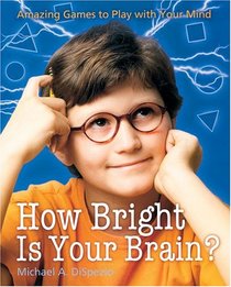 How Bright Is Your Brain?: Amazing Games to Play with Your Mind