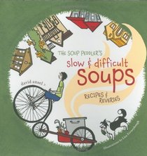 The Soup Peddler's Slow & Difficult Soups: Recipes and Reveries