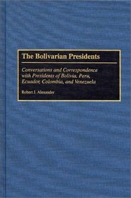 The Bolivarian Presidents: Conversations and Correspondence with Presidents of Bolivia, Peru, Ecuador, Colombia, and Venezuela