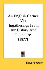 An English Garner V1: Ingatherings From Our History And Literature (1877)
