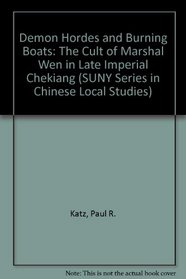 Demon Hordes and Burning Boats: The Cult of Marshal Wen in Late Imperial Chekiang (Suny Series in Chinese Local Studies)