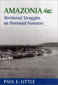 Amazonia : Territorial Struggles on Perennial Frontiers (Center Books in Natural History)