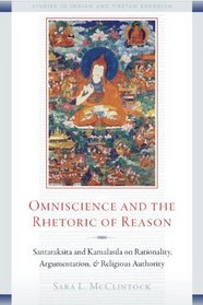 Omniscience and the Rhetoric of Reason: Santaraksita and Kamalasila on Rationality, Argumentation, and Religious Authority (Studies in Indian and Tibetan Buddhism)