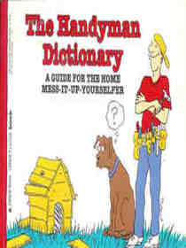 The Handyman Dictionary, A Guide For The Home Mess-It-Up-Yourselfer