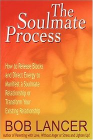 The Soulmate Process: How to Release Blocks and Direct Energy to Manifest a Soulmate Relationship or Transform Your Existing Relationship