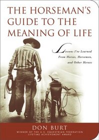 The Horseman's Guide to the Meaning of Life: Lessons I've Learned from Horses, Horsemen, and Other Heroes