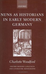Nuns As Historians in Early Modern Germany (Oxford Modern Languages and Literature Monographs)