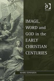 Image, Word and God in the Early Christian Centuries (Ashgate Studies in Philosophy & Theology in Late Antiquity) (Greek Edition)