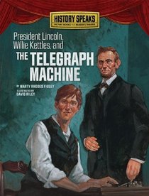 President Lincoln, Willie Kettles, and the Telegraph Machine (History Speaks: Picture Books Plus Reader's Theater)