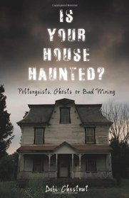 Is Your House Haunted?: Poltergeists, Ghosts or Bad Wiring