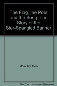 The Flag, the Poet and the Song: The Story of the Star-Spangled Banner