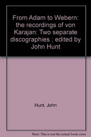 From Adam to Webern: the recordings of von Karajan: Two separate discographies ; edited by John Hunt