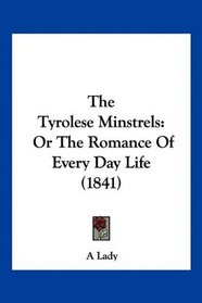 The Tyrolese Minstrels: Or The Romance Of Every Day Life (1841)