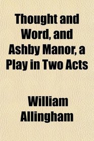 Thought and Word, and Ashby Manor, a Play in Two Acts