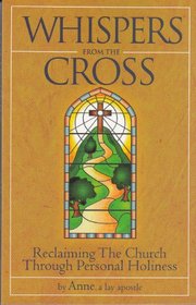 Whispers from the Cross - Reclaiming The Church Through Personal Holiness