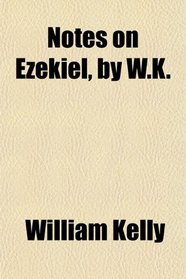 Notes on Ezekiel, by W.K.