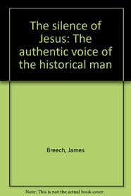 The silence of Jesus: The authentic voice of the historical man