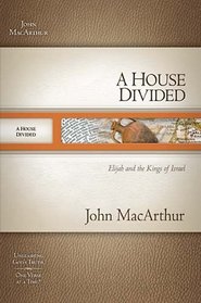 A House Divided: Elijah and the Kings of Israel (MacArthur Old Testament Study Guides)