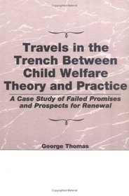 Travels in the Trench Between Child Welfare Theory and Practice: A Case Study of Failed Promises and Prospects for Renewal (Child & Youth Services)