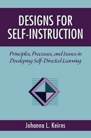 Designs for Self-Instruction: Principles, Processes, and Issues in Developing Self-Directed Learning