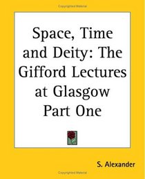 Space, Time And Deity: The Gifford Lectures At Glasgow