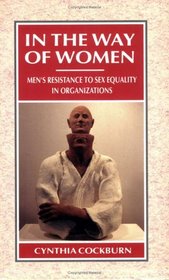 In the Way of Women: Men's Resistance to Sex Equality in Organizations (Cornell International Industrial and Labor Relations Report, No 18)