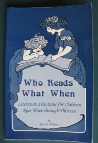 Who Reads What When: Literature Selections for Children Ages Three Through Thirteen