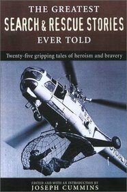 The Greatest Search and Rescue Stories Ever Told: Twenty  Gripping Tales of Heroism and Bravery