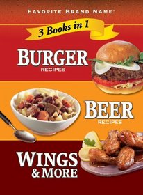 Burger Recipes, Beer Recipes, Wings & More (Favorite Brand Name 3 Books in 1)
