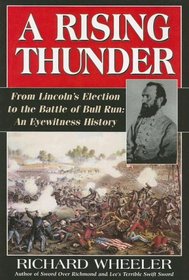 A Rising Thunder: From Lincoln's Election to the Battles of Bull Run: An Eyewitness History