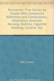 Recoveries: True Stories by People Who Conquered Addictions and Compulsions : Alcoholism, Anorexia Nervosa, Bulimia, Cigarette Smoking, Cocaine, Nar