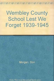 Wembley County School Lest We Forget 1939-1945