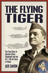 The Flying Tiger: The True Story of General Claire Chennault and the U.S. 14th Air Force in China