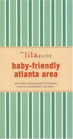 The Lilaguide Baby-friendly Atlanta: New Parent Survival Guide to Shopping, Activities, Restaurants, And More (Lilaguide: Baby-Friendly Atlanta)